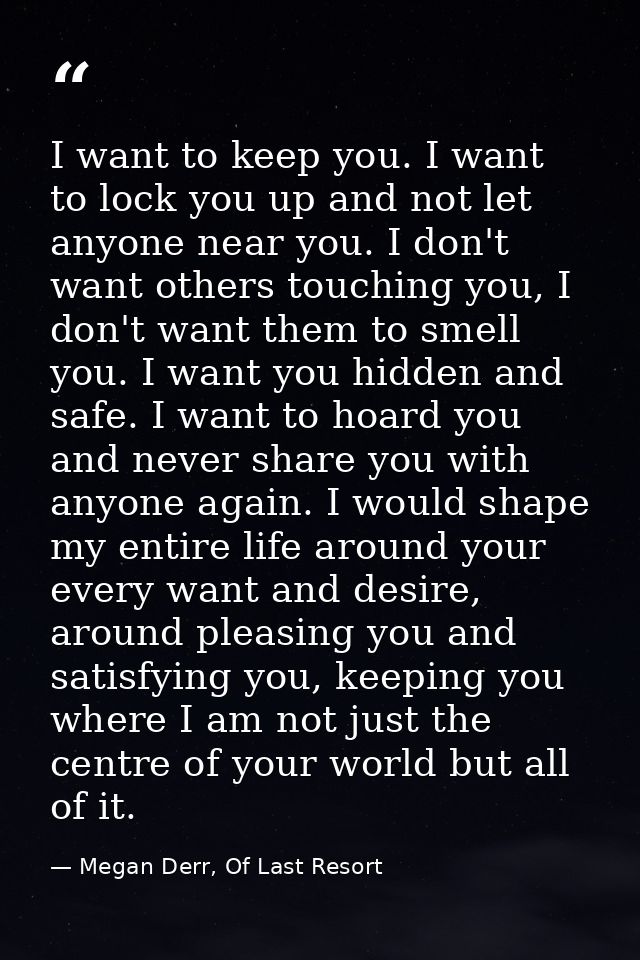 I want to keep you. I want to lock you up and not let anyone near you. I don't want others touching you, I don't want th — Megan Derr, Of Last Resort