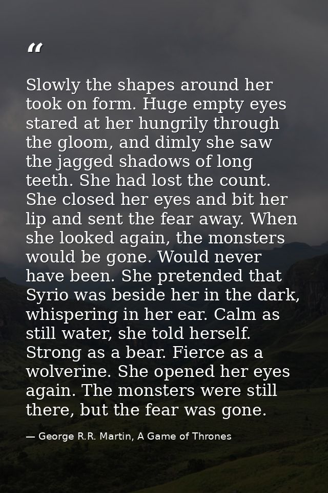 Slowly the shapes around her took on form. Huge empty eyes stared at her hungrily through the gloom, and dimly she saw t — George R.R. Martin, A Game of Thrones
