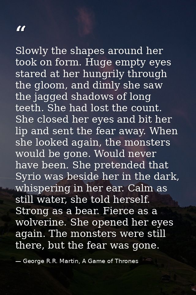 Slowly the shapes around her took on form. Huge empty eyes stared at her hungrily through the gloom, and dimly she saw t — George R.R. Martin, A Game of Thrones