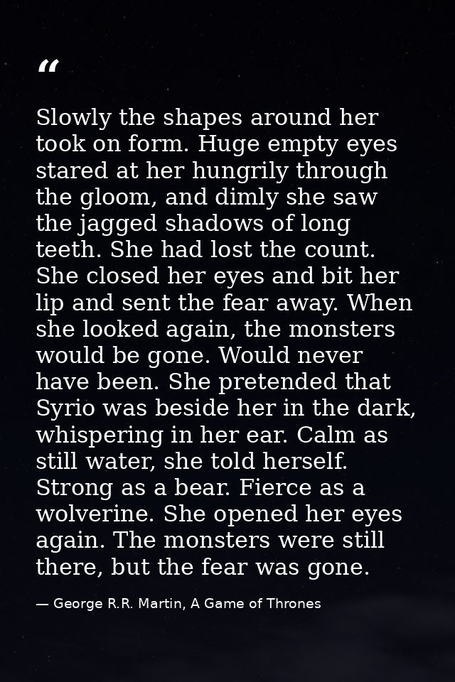 Slowly the shapes around her took on form. Huge empty eyes stared at her hungrily through the gloom, and dimly she saw t — George R.R. Martin, A Game of Thrones