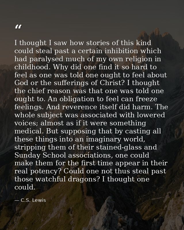 I thought I saw how stories of this kind could steal past a certain inhibition which had paralysed much of my own religi — C.S. Lewis