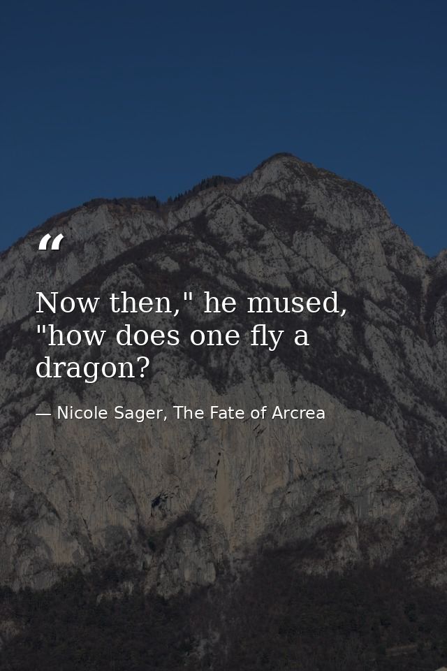 Now then," he mused, "how does one fly a dragon? — Nicole Sager, The Fate of Arcrea