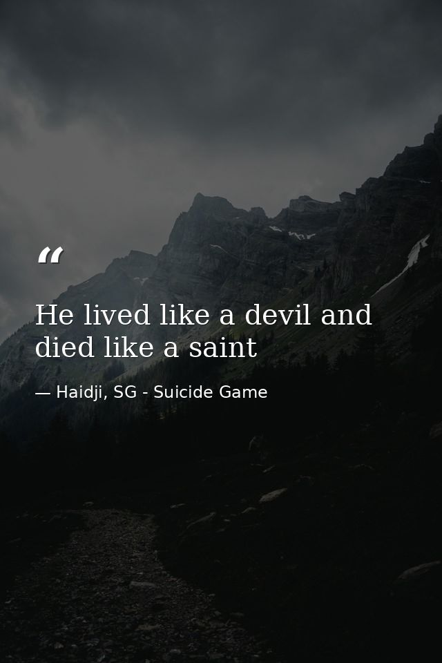 He lived like a devil and died like a saint — Haidji, SG - Suicide Game