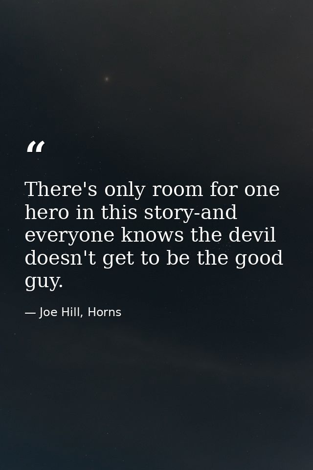 There's only room for one hero in this story-and everyone knows the devil doesn't get to be the good guy. — Joe Hill, Horns