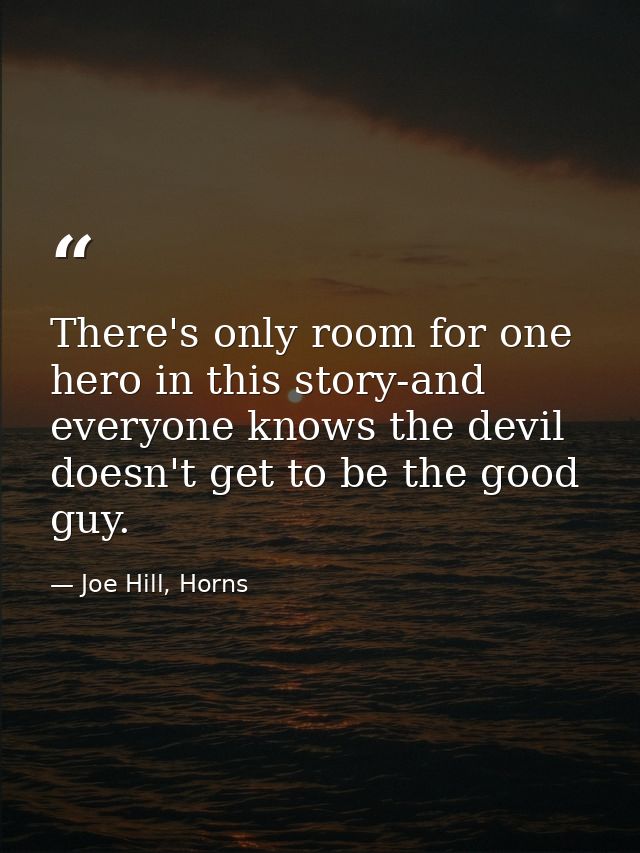 There's only room for one hero in this story-and everyone knows the devil doesn't get to be the good guy. — Joe Hill, Horns