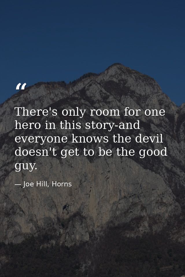 There's only room for one hero in this story-and everyone knows the devil doesn't get to be the good guy. — Joe Hill, Horns