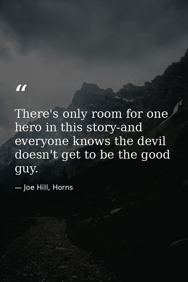 There's only room for one hero in this story-and everyone knows the devil doesn't get to be the good guy. — Joe Hill, Horns
