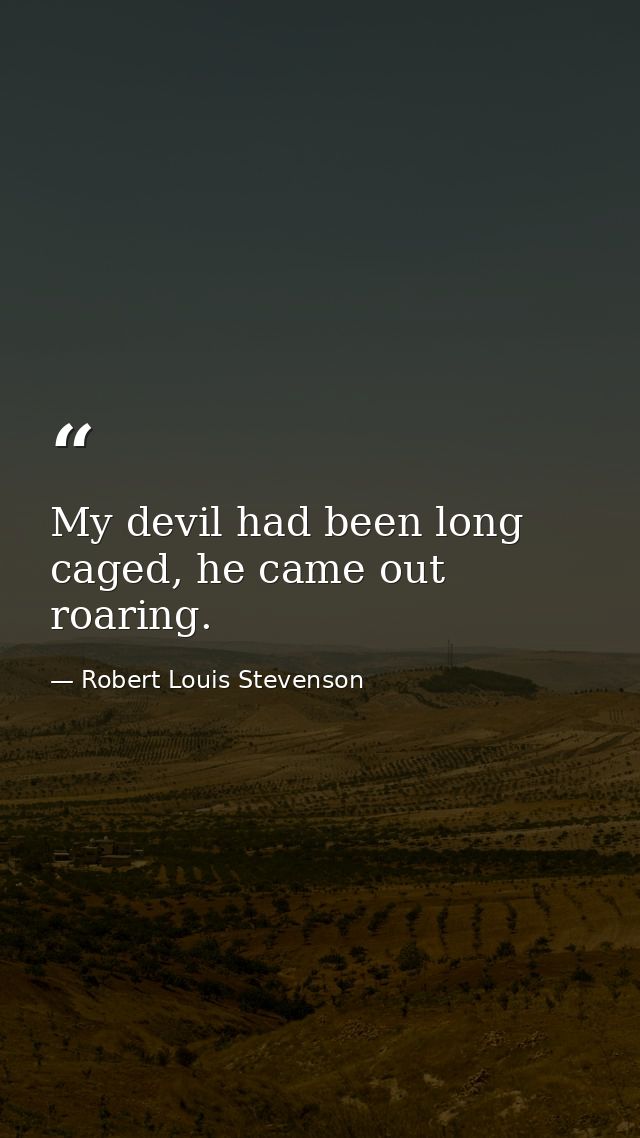 My devil had been long caged, he came out roaring. — Robert Louis Stevenson