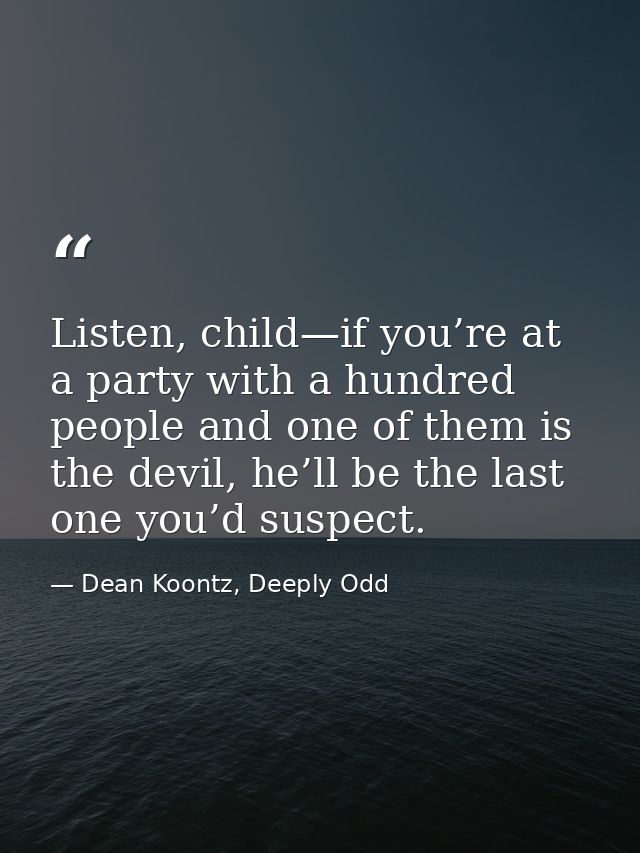 Listen, child—if you’re at a party with a hundred people and one of them is the devil, he’ll be the last one you’d suspe — Dean Koontz, Deeply Odd
