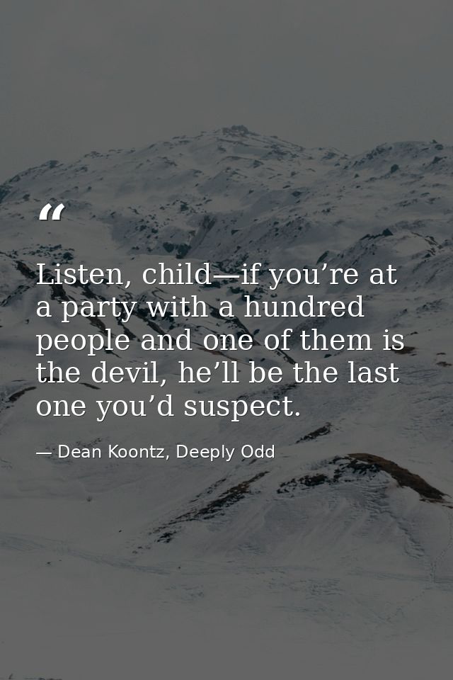 Listen, child—if you’re at a party with a hundred people and one of them is the devil, he’ll be the last one you’d suspe — Dean Koontz, Deeply Odd