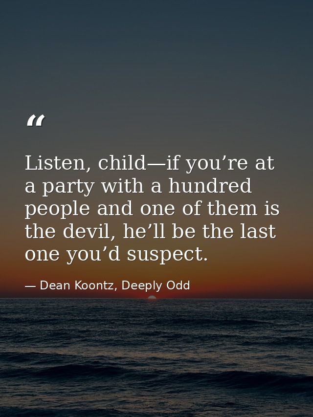 Listen, child—if you’re at a party with a hundred people and one of them is the devil, he’ll be the last one you’d suspe — Dean Koontz, Deeply Odd