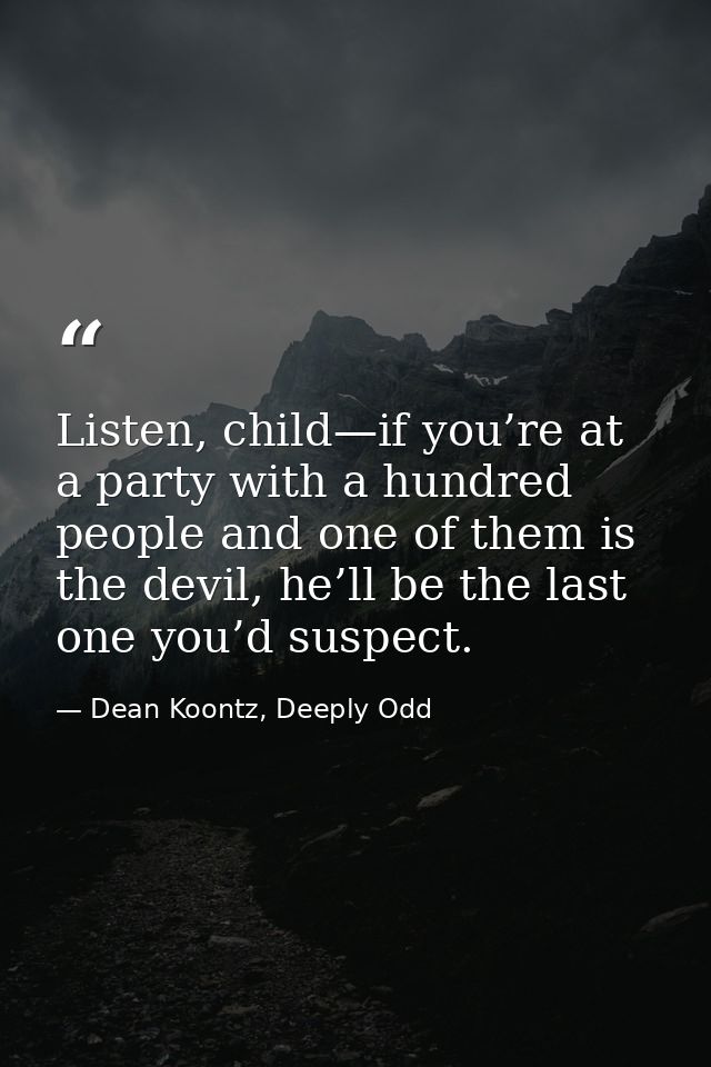 Listen, child—if you’re at a party with a hundred people and one of them is the devil, he’ll be the last one you’d suspe — Dean Koontz, Deeply Odd
