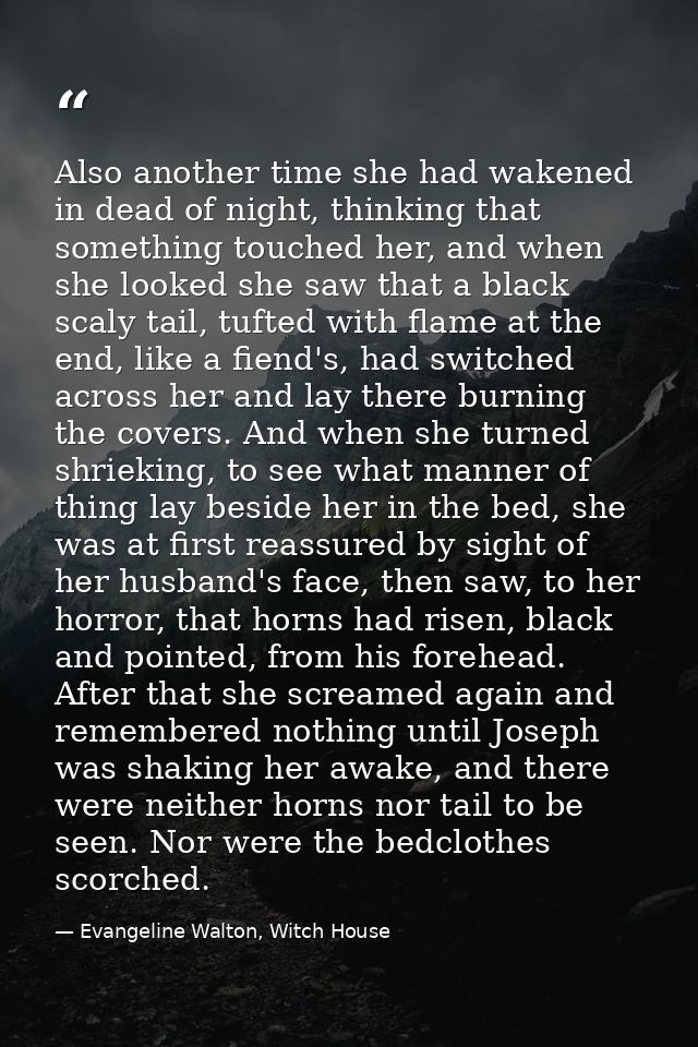 Also another time she had wakened in dead of night, thinking that something touched her, and when she looked she saw tha — Evangeline Walton, Witch House