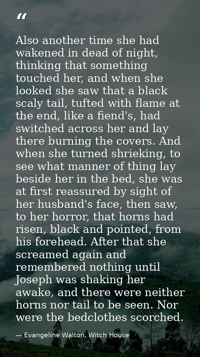 Also another time she had wakened in dead of night, thinking that something touched her, and when she looked she saw tha — Evangeline Walton, Witch House