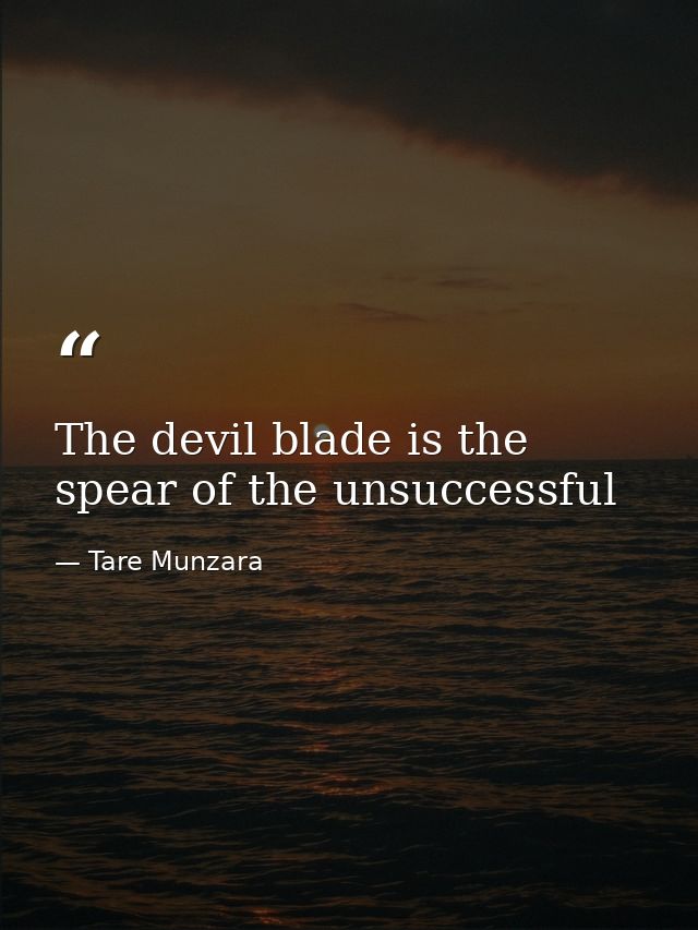 The devil blade is the spear of the unsuccessful — Tare Munzara