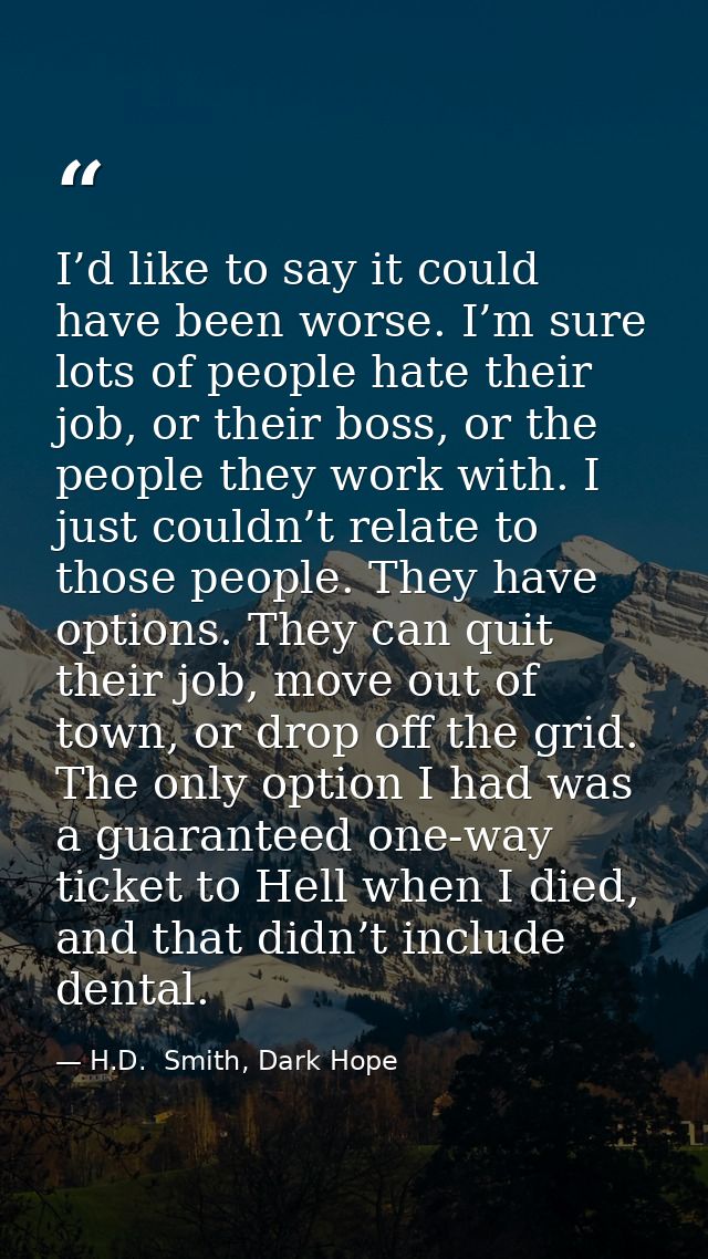 I’d like to say it could have been worse. I’m sure lots of people hate their job, or their boss, or the people they work — H.D.  Smith, Dark Hope