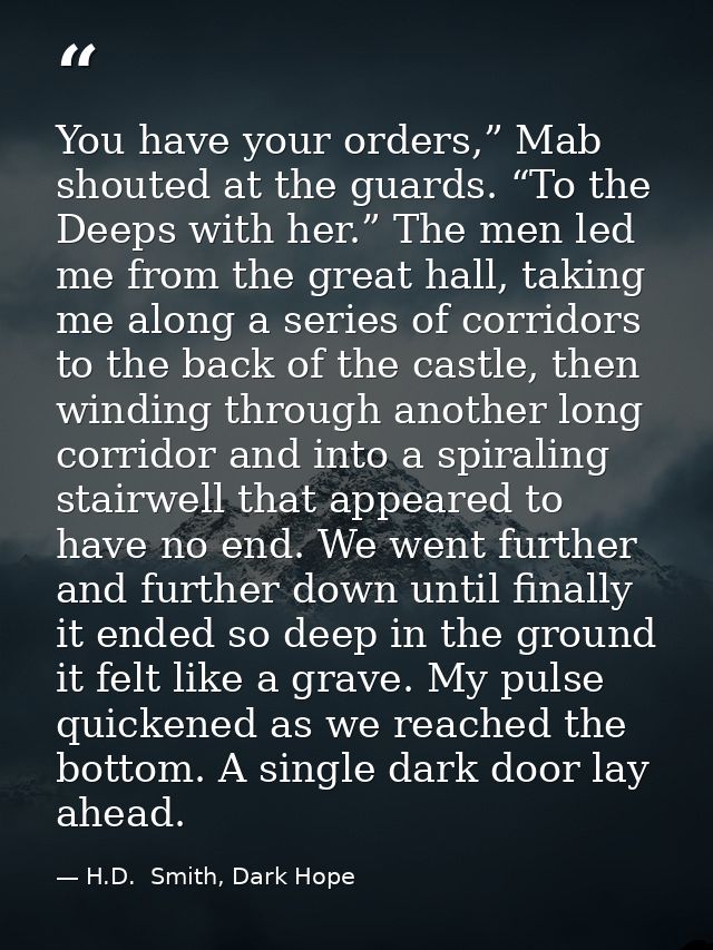You have your orders,” Mab shouted at the guards. “To the Deeps with her.” The men led me from the great hall, taking me — H.D.  Smith, Dark Hope