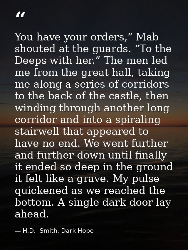 You have your orders,” Mab shouted at the guards. “To the Deeps with her.” The men led me from the great hall, taking me — H.D.  Smith, Dark Hope