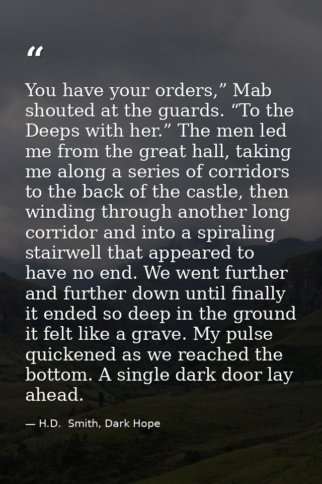 You have your orders,” Mab shouted at the guards. “To the Deeps with her.” The men led me from the great hall, taking me — H.D.  Smith, Dark Hope