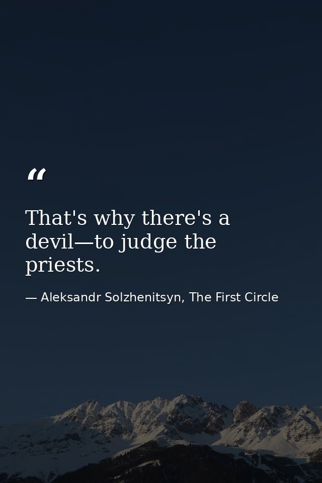 That's why there's a devil—to judge the priests. — Aleksandr Solzhenitsyn, The First Circle