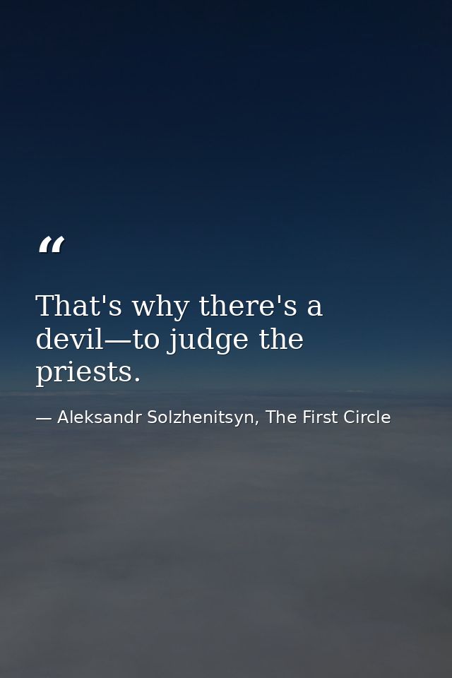 That's why there's a devil—to judge the priests. — Aleksandr Solzhenitsyn, The First Circle