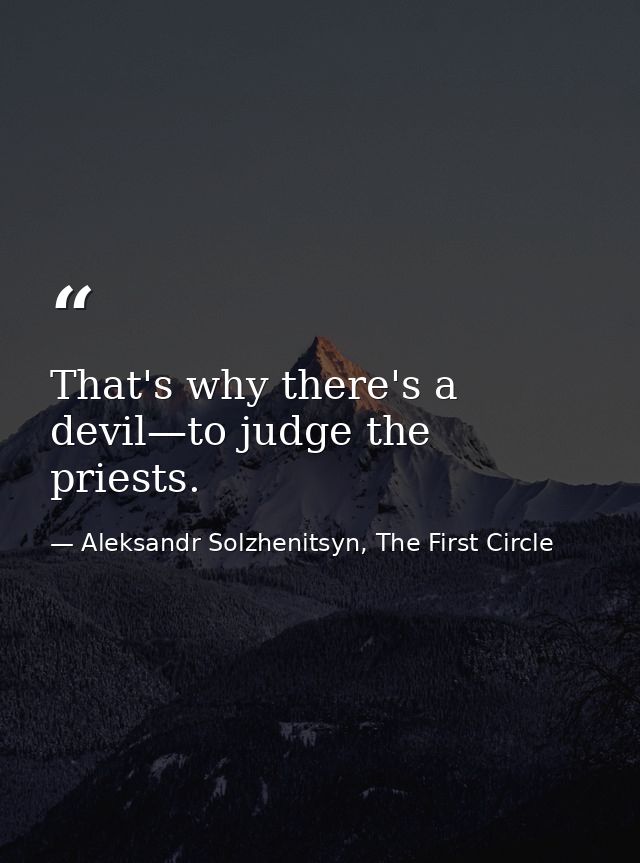 That's why there's a devil—to judge the priests. — Aleksandr Solzhenitsyn, The First Circle