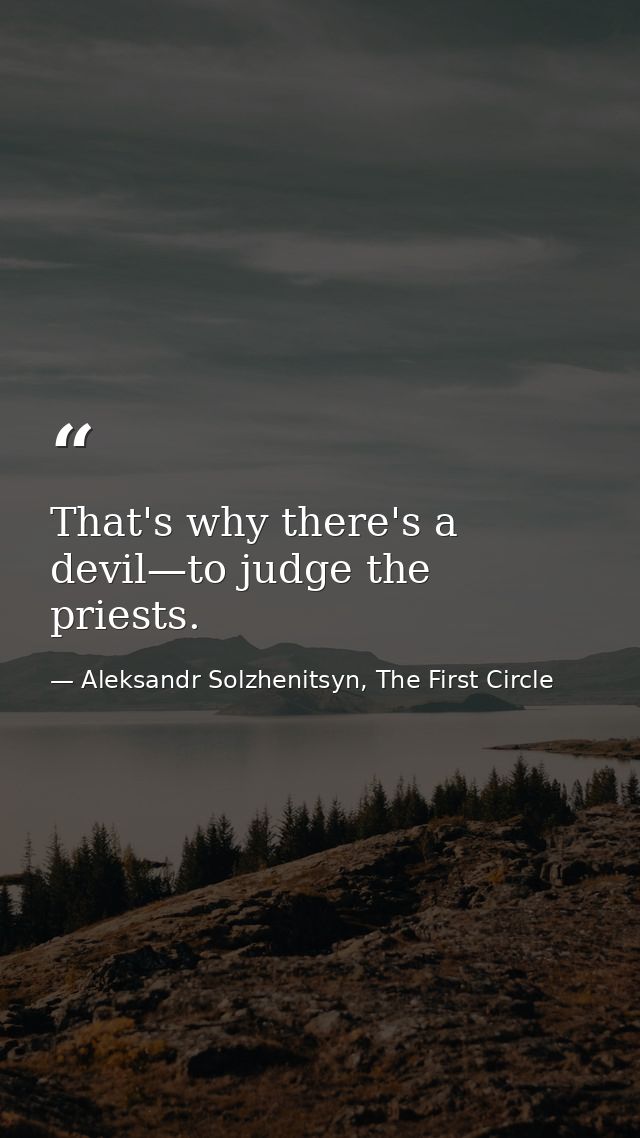 That's why there's a devil—to judge the priests. — Aleksandr Solzhenitsyn, The First Circle