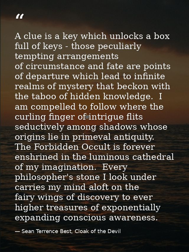 A clue is a key which unlocks a box full of keys - those peculiarly tempting arrangements of circumstance and fate are p — Sean Terrence Best, Cloak of the Devil