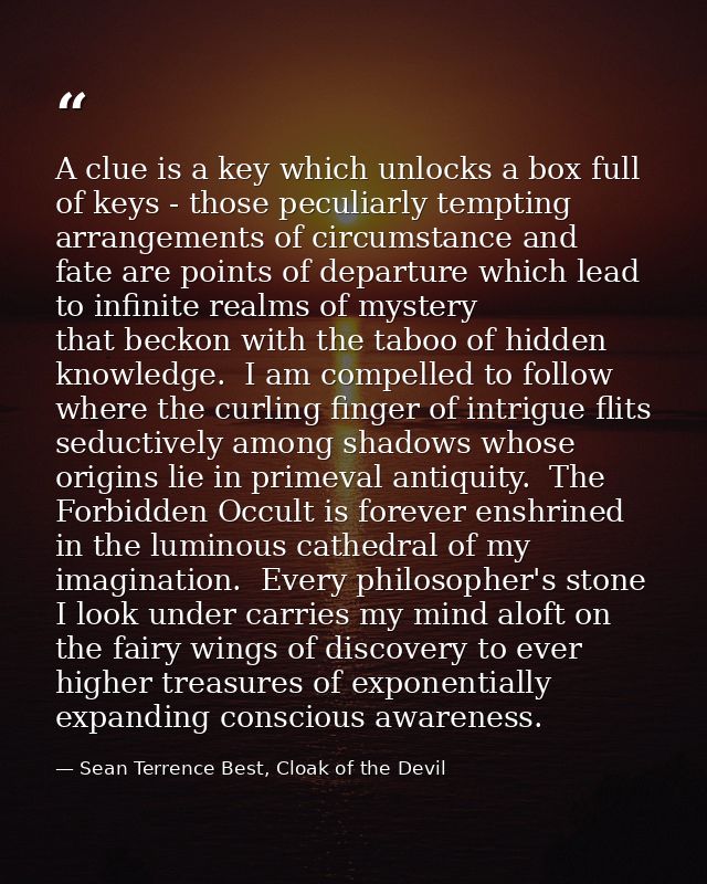 A clue is a key which unlocks a box full of keys - those peculiarly tempting arrangements of circumstance and fate are p — Sean Terrence Best, Cloak of the Devil