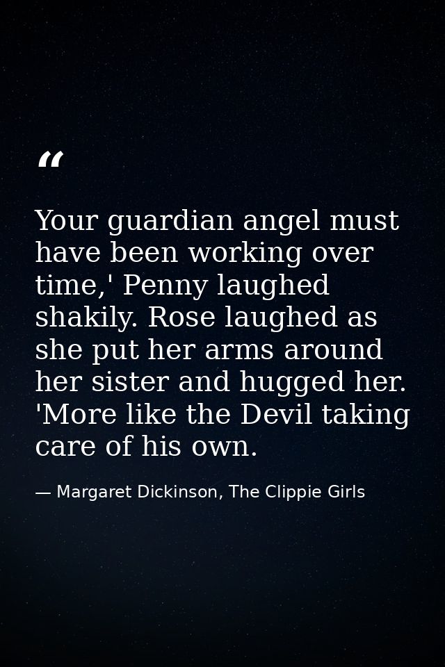 Your guardian angel must have been working over time,' Penny laughed shakily. Rose laughed as she put her arms around he — Margaret Dickinson, The Clippie Girls