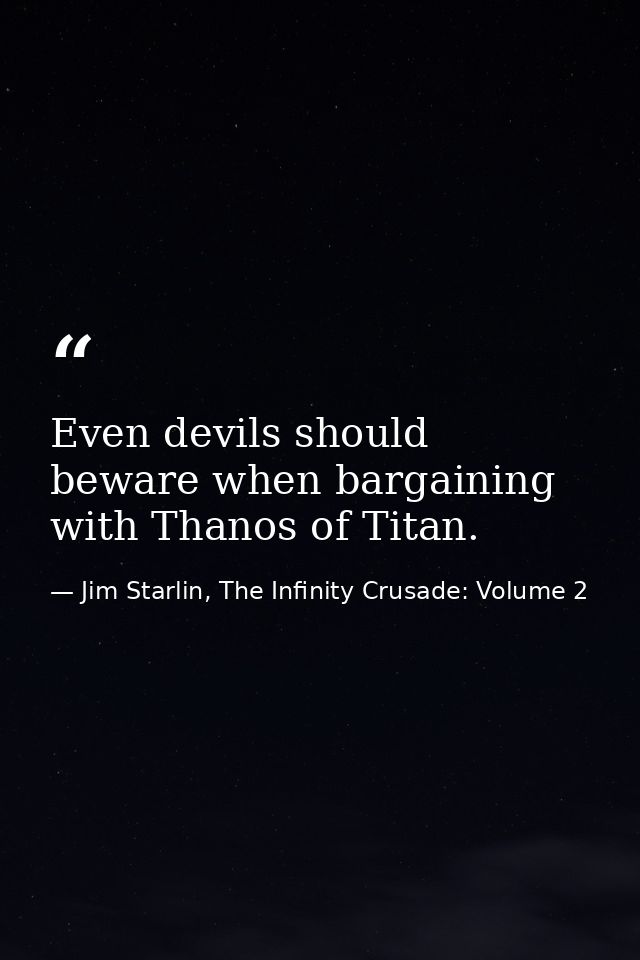 Even devils should beware when bargaining with Thanos of Titan. — Jim Starlin, The Infinity Crusade: Volume 2