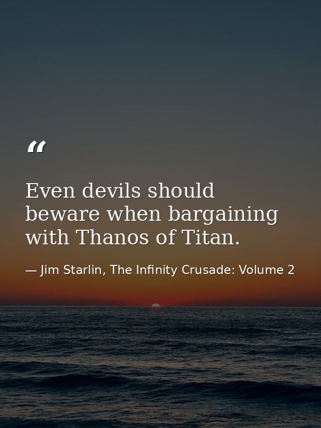 Even devils should beware when bargaining with Thanos of Titan. — Jim Starlin, The Infinity Crusade: Volume 2