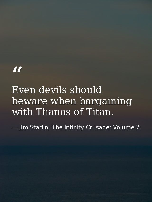 Even devils should beware when bargaining with Thanos of Titan. — Jim Starlin, The Infinity Crusade: Volume 2