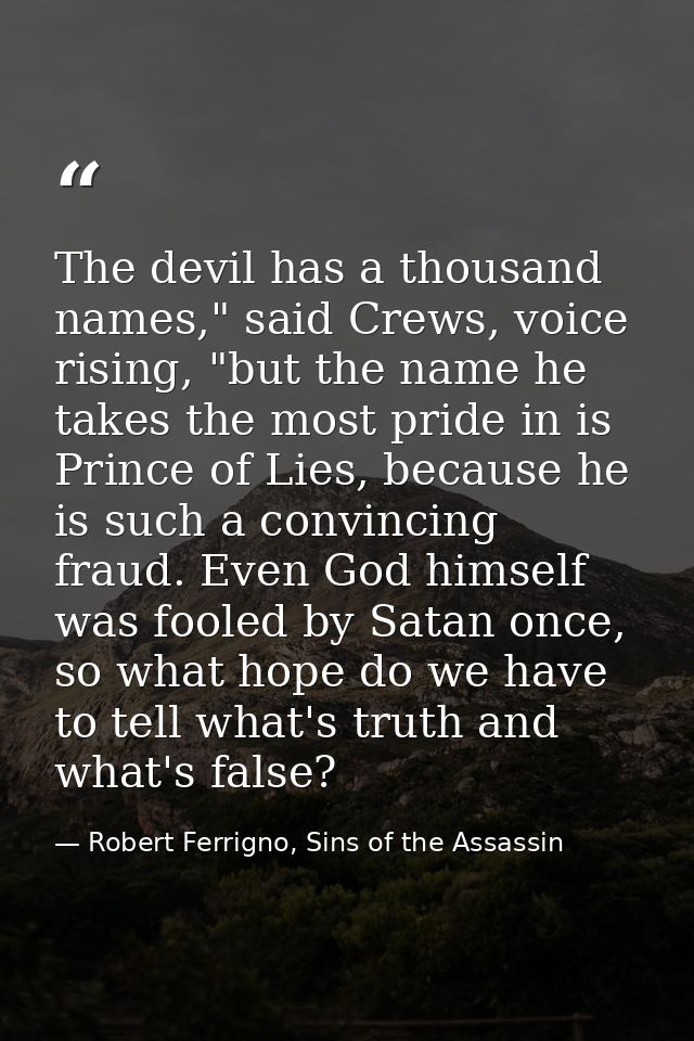 The devil has a thousand names," said Crews, voice rising, "but the name he takes the most pride in is Prince of Lies, b — Robert Ferrigno, Sins of the Assassin