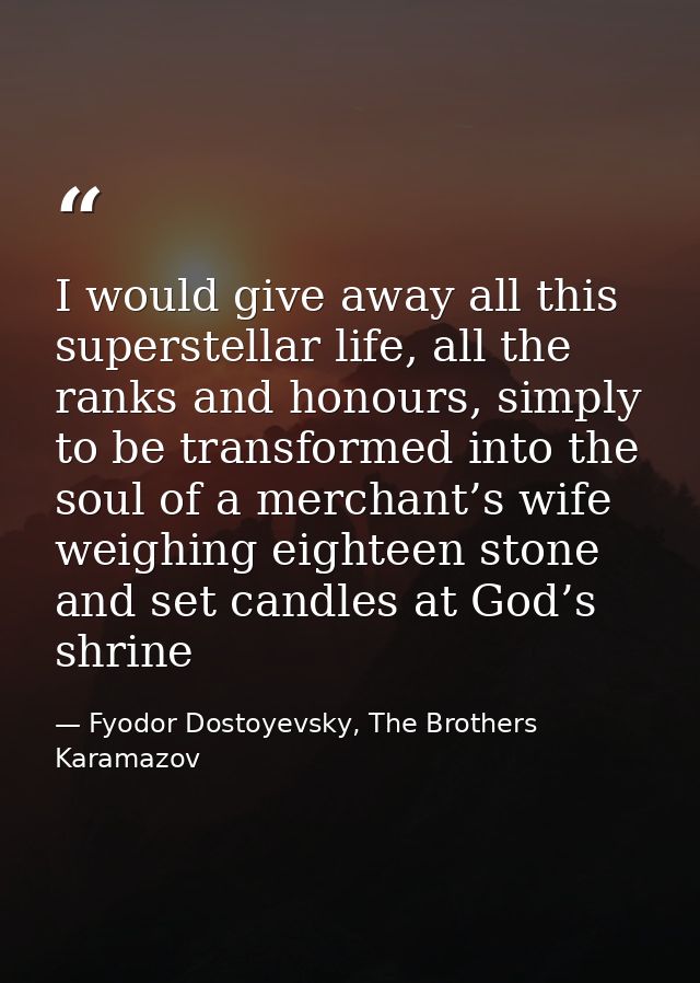 I would give away all this superstellar life, all the ranks and honours, simply to be transformed into the soul of a mer — Fyodor Dostoyevsky, The Brothers Karamazov