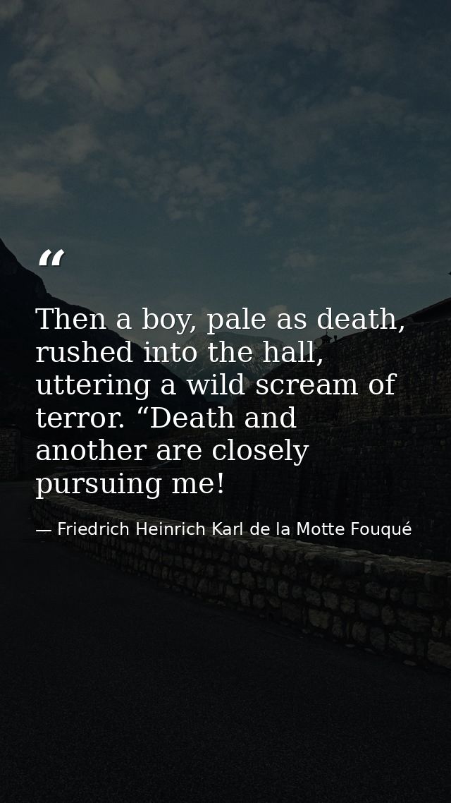 Then a boy, pale as death, rushed into the hall, uttering a wild scream of terror. “Death and another are closely pursui — Friedrich Heinrich Karl de la Motte Fouqué