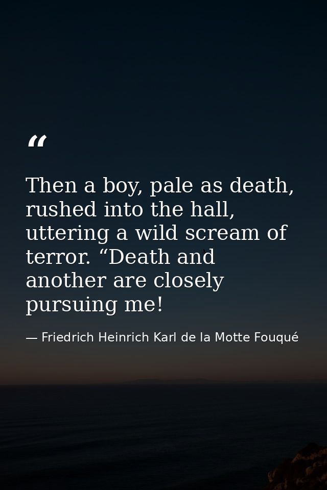 Then a boy, pale as death, rushed into the hall, uttering a wild scream of terror. “Death and another are closely pursui — Friedrich Heinrich Karl de la Motte Fouqué
