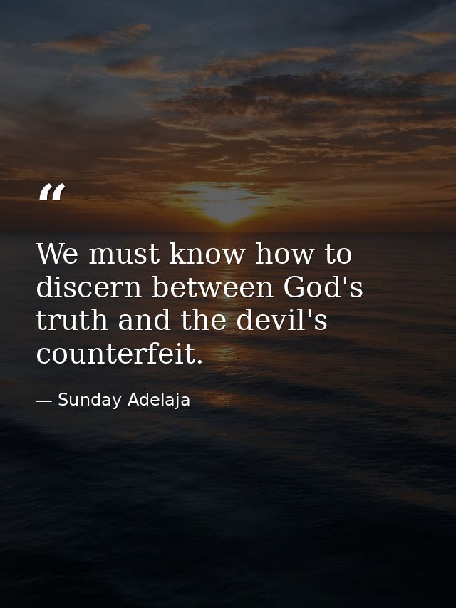 We must know how to discern between God's truth and the devil's counterfeit. — Sunday Adelaja