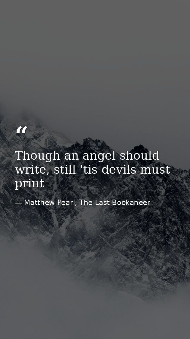 Though an angel should write, still 'tis devils must print — Matthew Pearl, The Last Bookaneer
