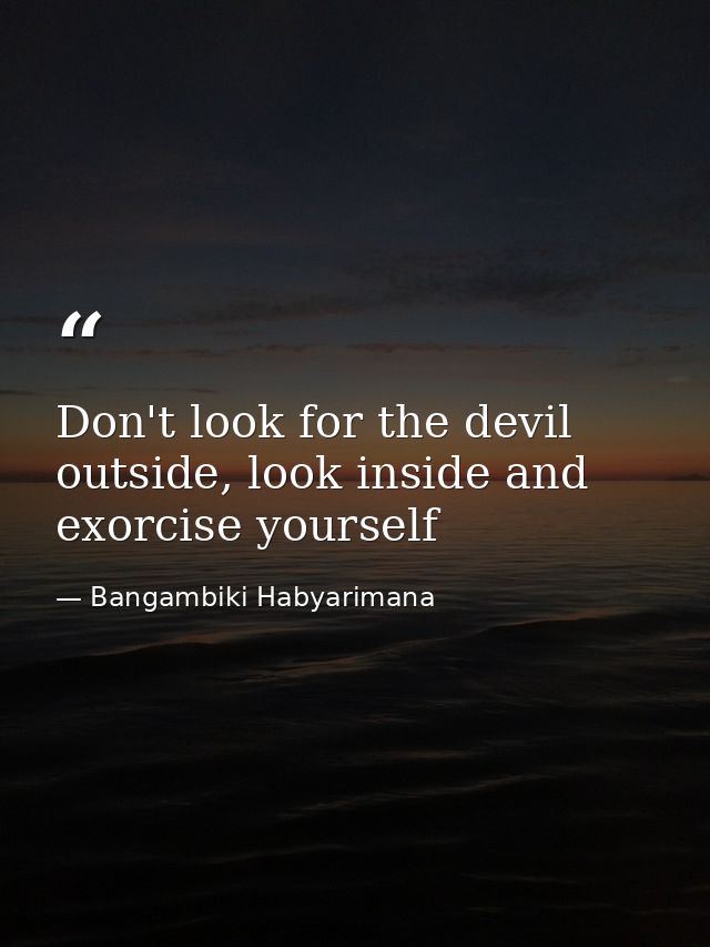 Don't look for the devil outside, look inside and exorcise yourself — Bangambiki Habyarimana