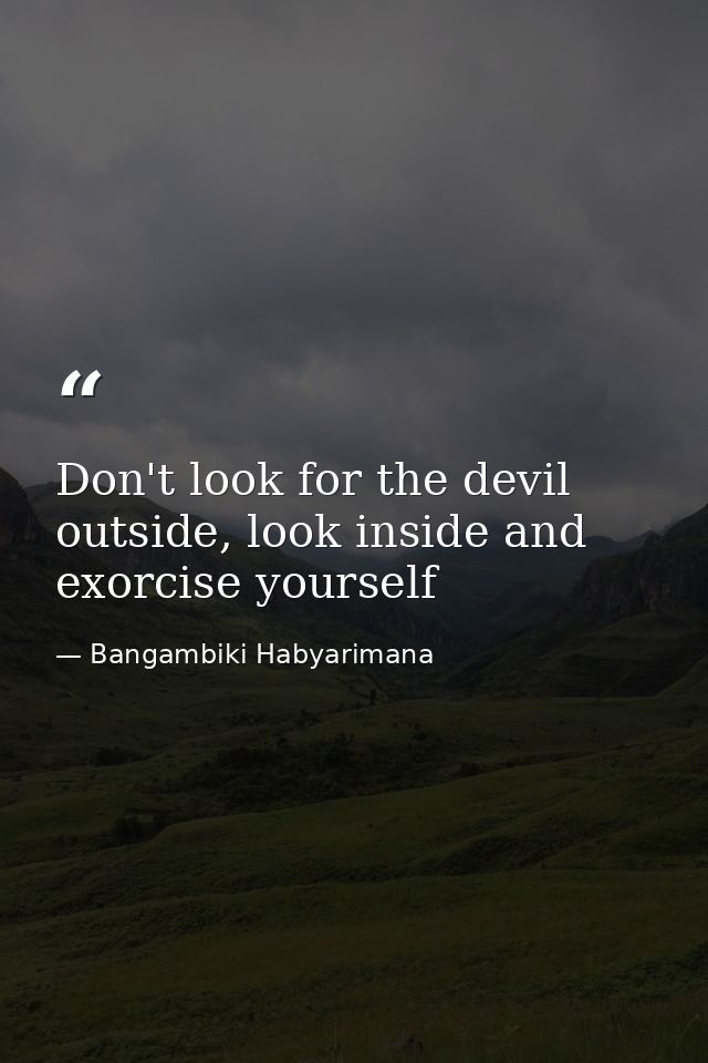 Don't look for the devil outside, look inside and exorcise yourself — Bangambiki Habyarimana