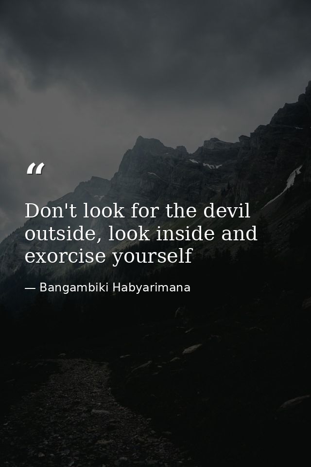 Don't look for the devil outside, look inside and exorcise yourself — Bangambiki Habyarimana