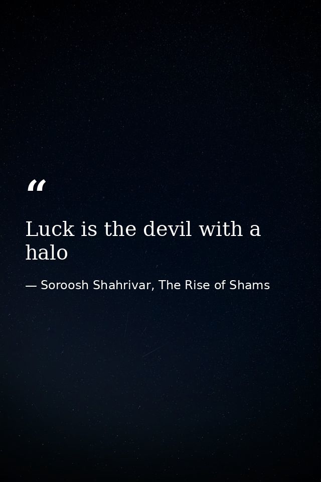Luck is the devil with a halo — Soroosh Shahrivar, The Rise of Shams