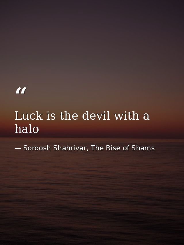Luck is the devil with a halo — Soroosh Shahrivar, The Rise of Shams