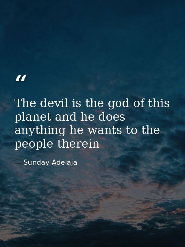 The devil is the god of this planet and he does anything he wants to the people therein — Sunday Adelaja