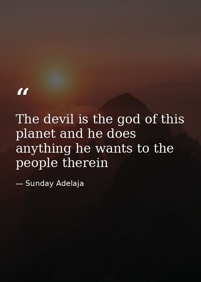 The devil is the god of this planet and he does anything he wants to the people therein — Sunday Adelaja