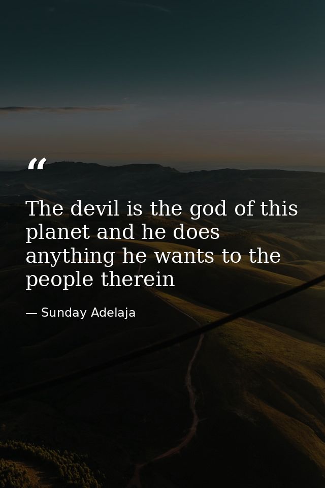 The devil is the god of this planet and he does anything he wants to the people therein — Sunday Adelaja