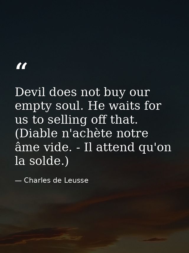 Devil does not buy our empty soul. He waits for us to selling off that. (Diable n'achète notre âme vide. - Il attend qu' — Charles de Leusse