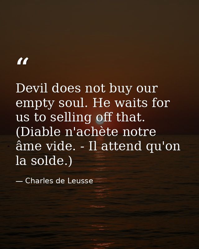 Devil does not buy our empty soul. He waits for us to selling off that. (Diable n'achète notre âme vide. - Il attend qu' — Charles de Leusse