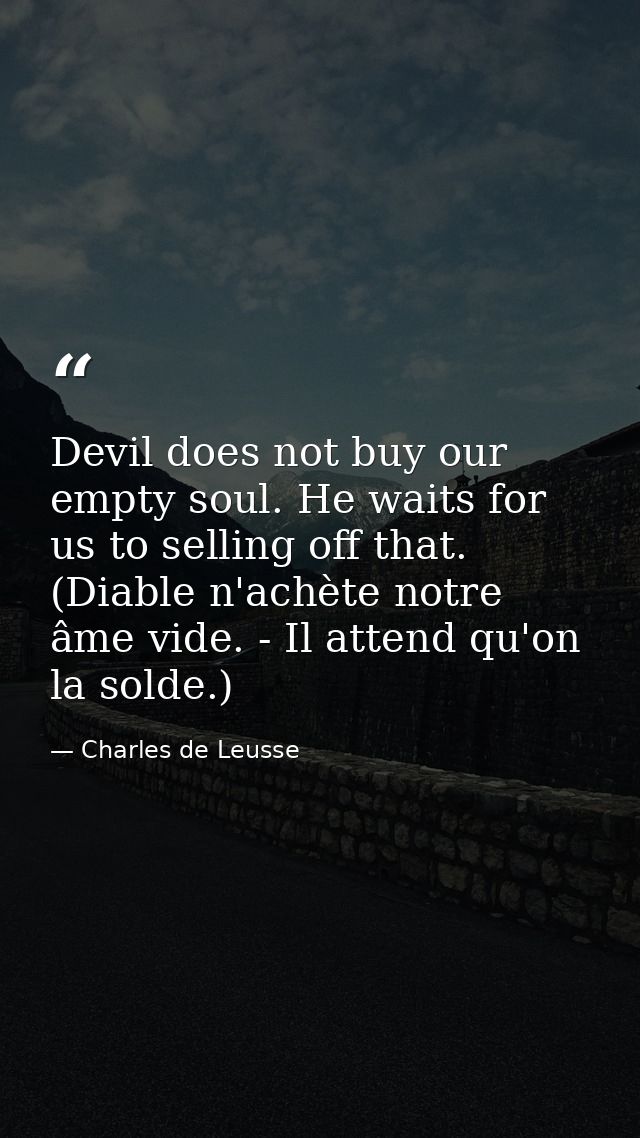 Devil does not buy our empty soul. He waits for us to selling off that. (Diable n'achète notre âme vide. - Il attend qu' — Charles de Leusse